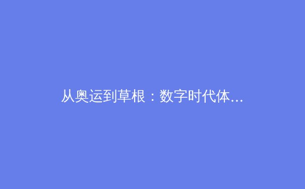 从奥运到草根：数字时代体育精神的全民化重塑